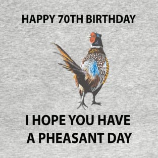 Happy 70th Birthday I hope you have a Pheasant day on grey T-Shirt